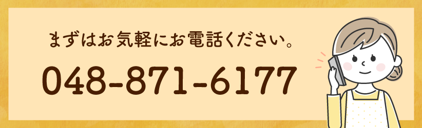 まずはお気軽にお電話ください。048-871-6177